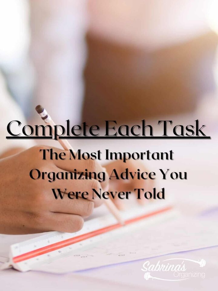 Complete Each Task - The Most Important Organizing Advice You were Never Told - featured image