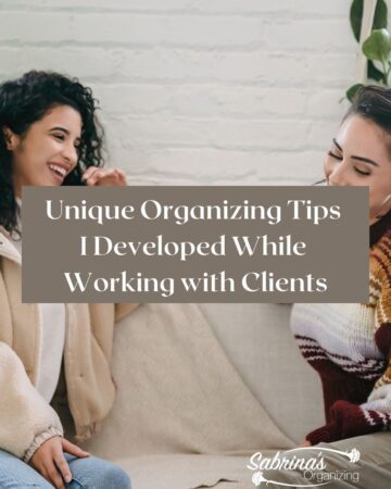 Unique Organizing Tips I Developed While working with Clients