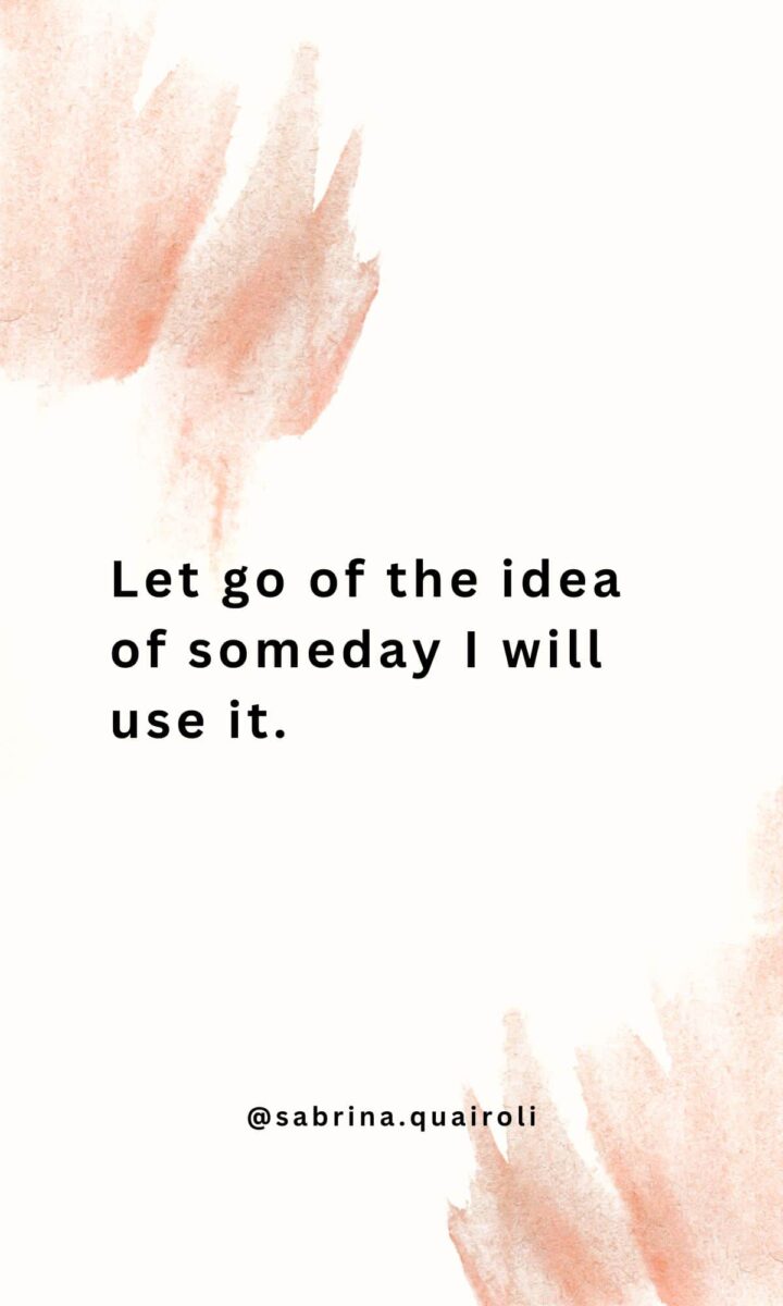 Let go of the idea of someday I will use it - image