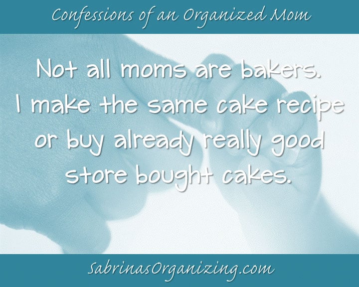 Not all moms are bakers. I make the same cake recipe or buy already really good store bought cakes.