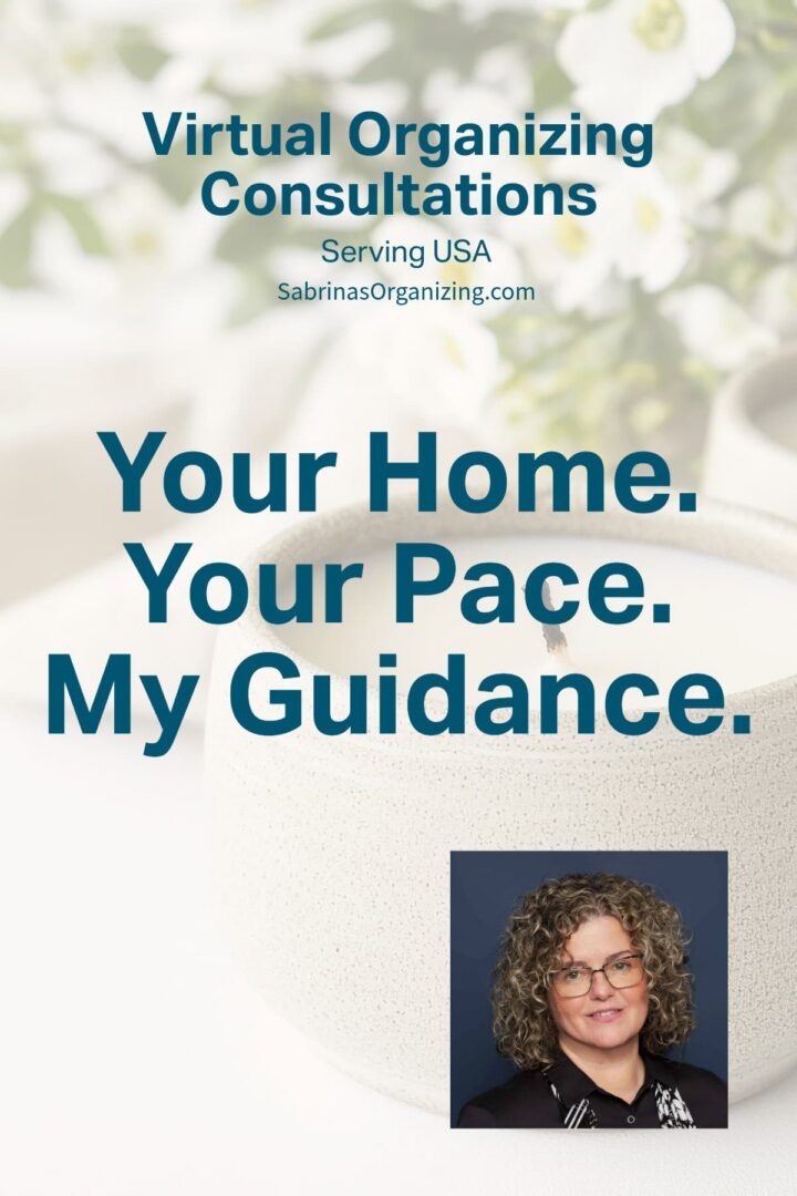 Your Home. Your Pace, My Guidance. Virtual Organizing Consultations By Sabrina's Organizing
