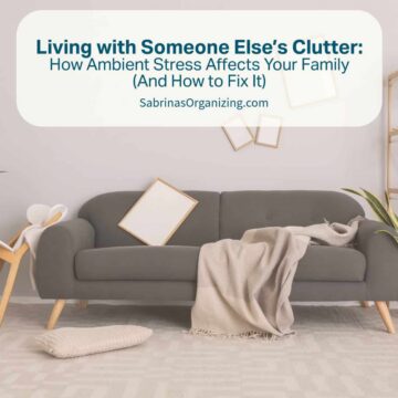 Living with Someone Else's Clutter: How Ambient Stress Affects Your Family (and how to fix it)