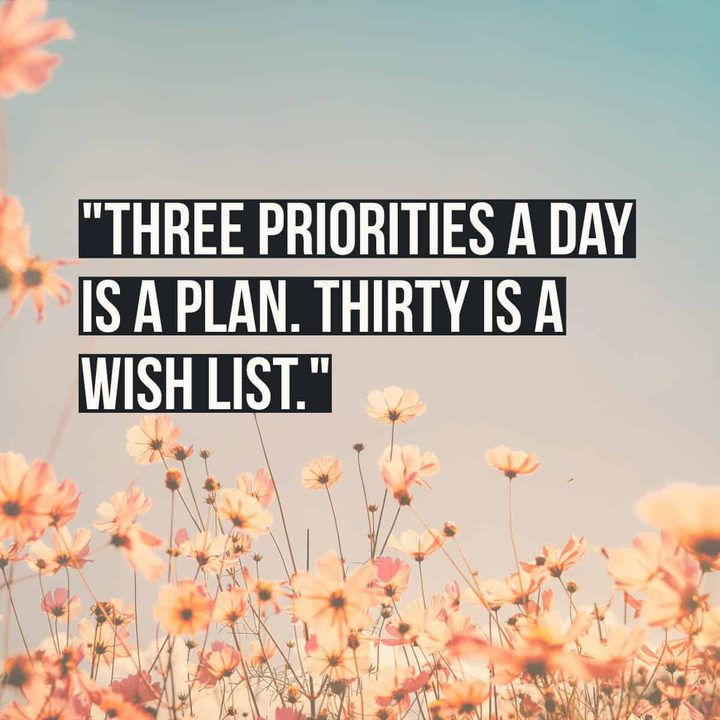 "Three priorities a day is a plan. Thirty is a wish list."
