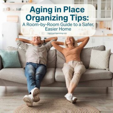 Lengthy and detailed aging in place organizing tips you can do right now to make your home safe
